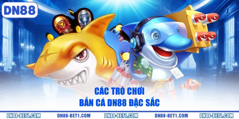 Bắn cá DN88 3 Các trò chơi bắn cá DN88 đặc sắc