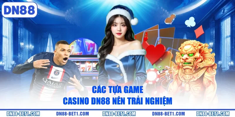Casino DN88 3 Các tựa game casino DN88 nên trải nghiệm