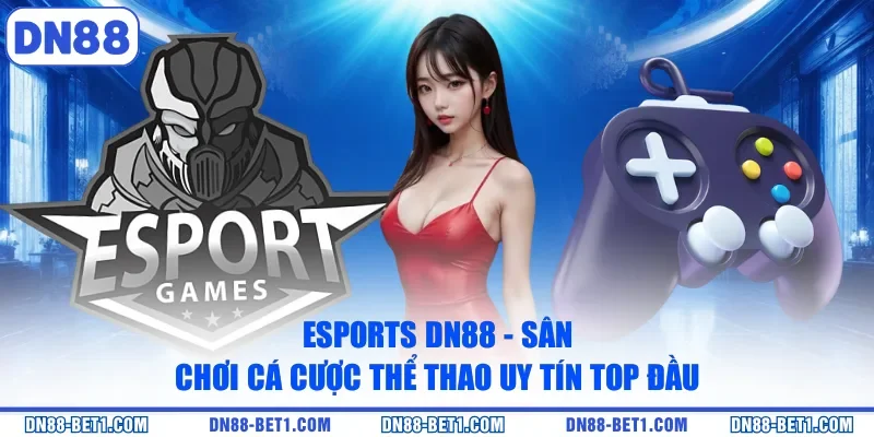 Esports DN88 - Sân Chơi Cá Cược Thể Thao Uy Tín Top Đầu