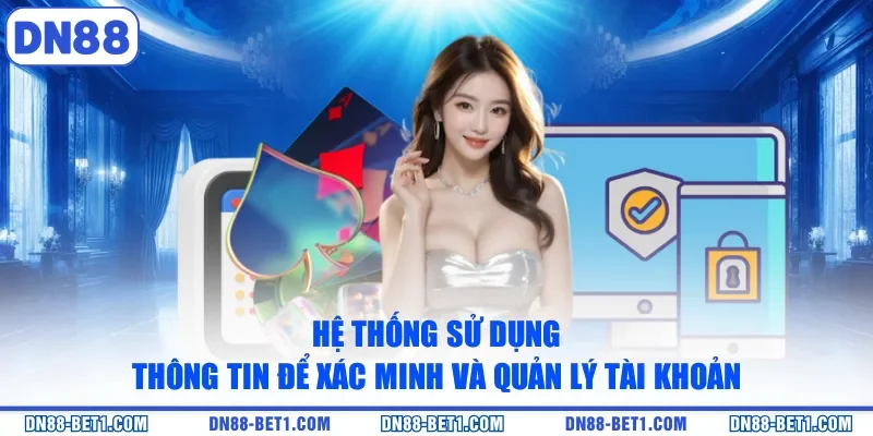 Hệ thống sử dụng thông tin để xác minh và quản lý tài khoản