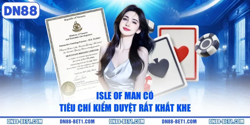 Giấy phép hoạt động 2 Isle of Man có tiêu chí kiểm duyệt rất khắt khe