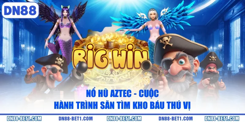 Nổ Hũ Aztec - Cuộc Hành Trình Săn Tìm Kho Báu Thú Vị