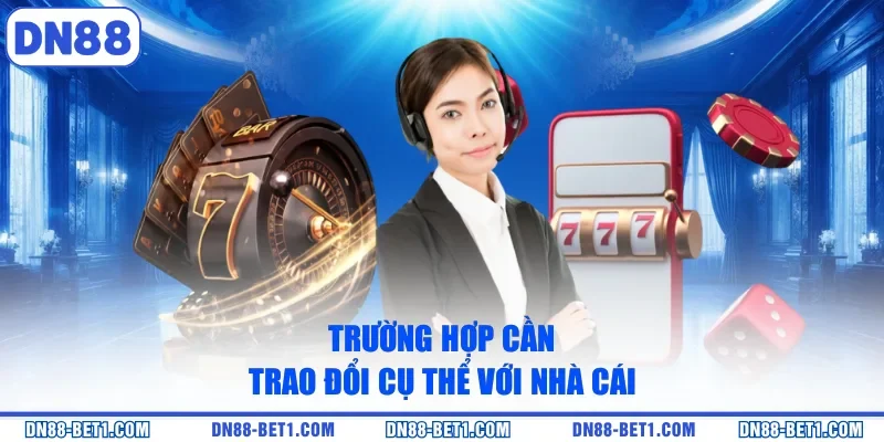 Liên hệ DN88 2 Trường hợp cần trao đổi cụ thể với nhà cái