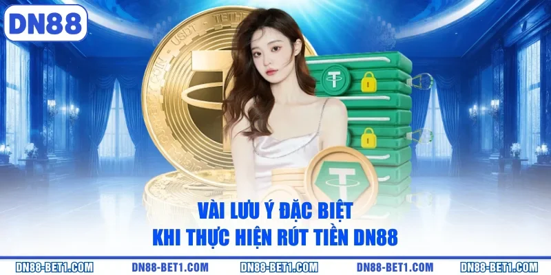 Rút tiền DN88 3 Vài lưu ý đặc biệt khi thực hiện rút tiền DN88